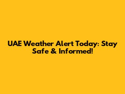 UAE Weather Alert Today: Stay Safe & Informed!