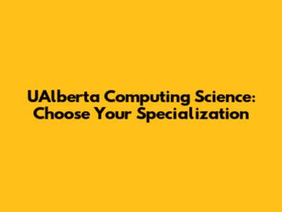 UAlberta Computing Science: Choose Your Specialization