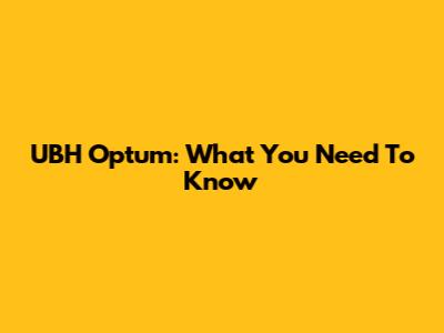 UBH Optum: What You Need To Know