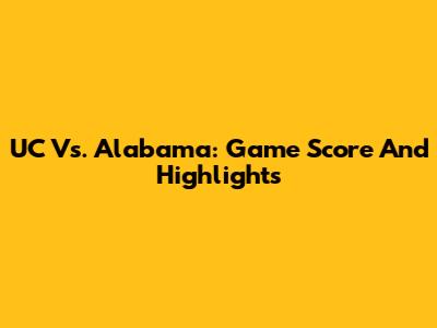 UC Vs. Alabama: Game Score And Highlights