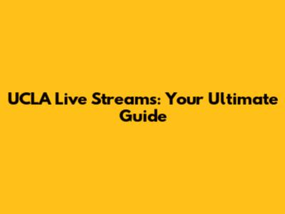 UCLA Live Streams: Your Ultimate Guide
