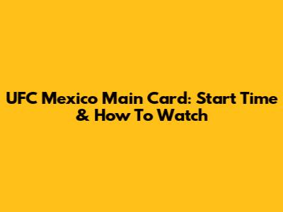 UFC Mexico Main Card: Start Time & How To Watch