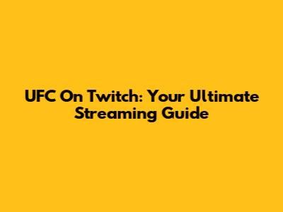 UFC On Twitch: Your Ultimate Streaming Guide