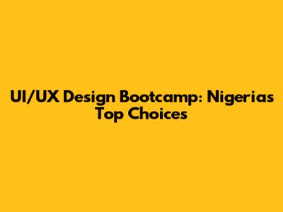 UI/UX Design Bootcamp: Nigeria's Top Choices