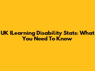 UK ILearning Disability Stats: What You Need To Know