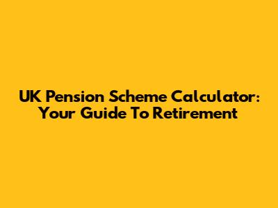 UK Pension Scheme Calculator: Your Guide To Retirement