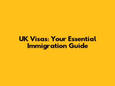 UK Visas: Your Essential Immigration Guide