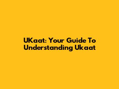 UKaat: Your Guide To Understanding Ukaat