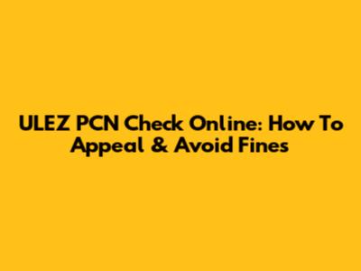 ULEZ PCN Check Online: How To Appeal & Avoid Fines