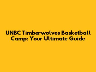 UNBC Timberwolves Basketball Camp: Your Ultimate Guide
