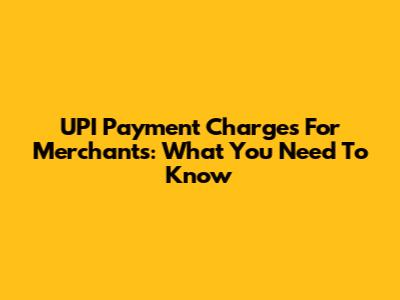 UPI Payment Charges For Merchants: What You Need To Know