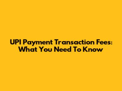 UPI Payment Transaction Fees: What You Need To Know