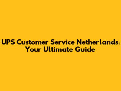 UPS Customer Service Netherlands: Your Ultimate Guide