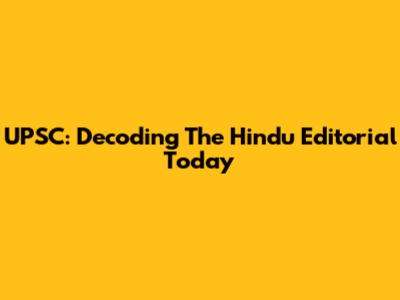 UPSC: Decoding The Hindu Editorial Today