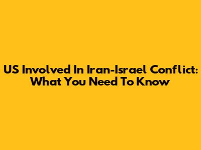 US Involved In Iran-Israel Conflict: What You Need To Know