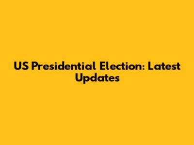 US Presidential Election: Latest Updates