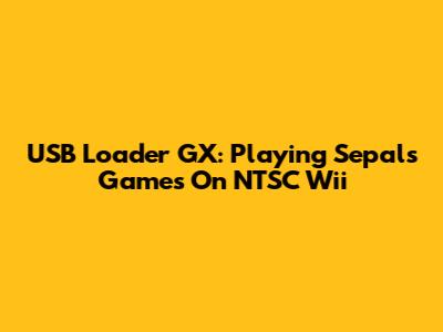 USB Loader GX: Playing Sepal's Games On NTSC Wii