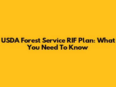 USDA Forest Service RIF Plan: What You Need To Know