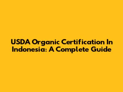 USDA Organic Certification In Indonesia: A Complete Guide