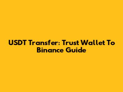 USDT Transfer: Trust Wallet To Binance Guide