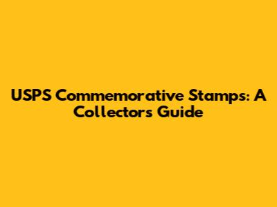 USPS Commemorative Stamps: A Collector's Guide
