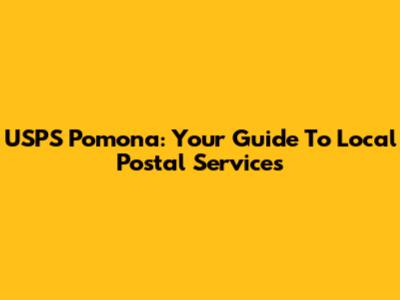 USPS Pomona: Your Guide To Local Postal Services