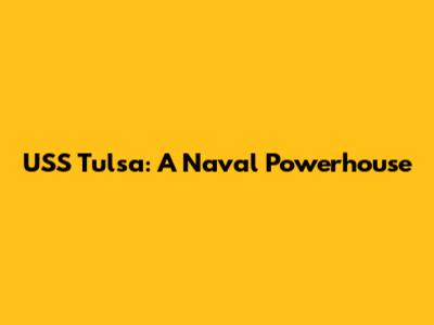USS Tulsa: A Naval Powerhouse