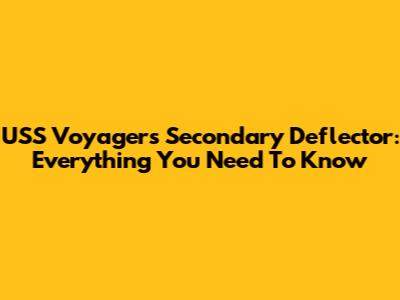 USS Voyager's Secondary Deflector: Everything You Need To Know