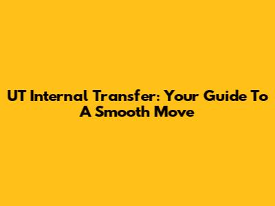 UT Internal Transfer: Your Guide To A Smooth Move