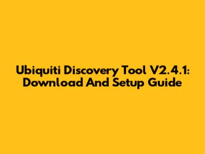 Ubiquiti Discovery Tool V2.4.1: Download And Setup Guide