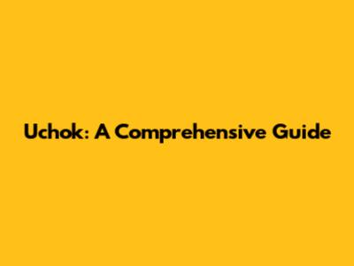 Uchok: A Comprehensive Guide