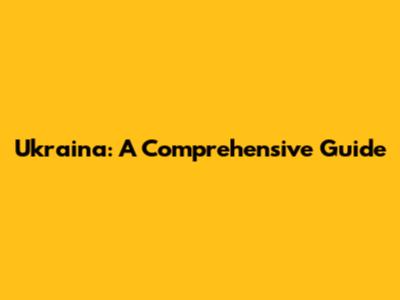 Ukraina: A Comprehensive Guide