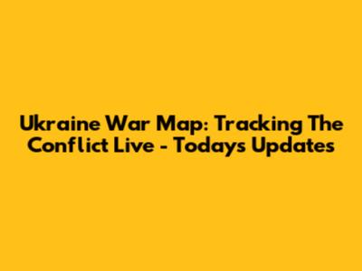 Ukraine War Map: Tracking The Conflict Live - Today's Updates