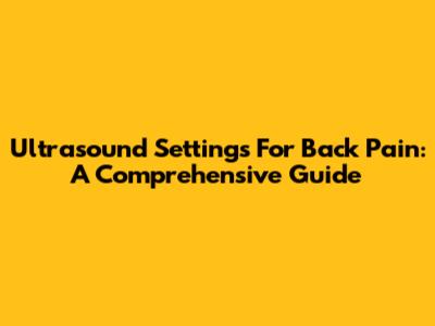 Ultrasound Settings For Back Pain: A Comprehensive Guide