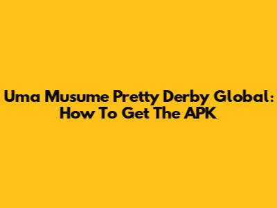 Uma Musume Pretty Derby Global: How To Get The APK
