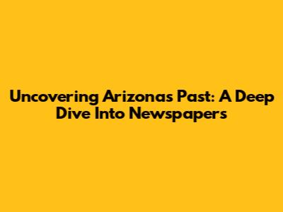 Uncovering Arizona's Past: A Deep Dive Into Newspapers