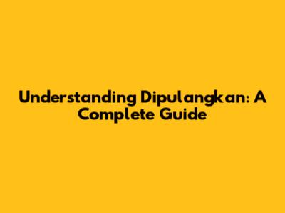 Understanding 'Dipulangkan': A Complete Guide