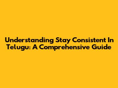Understanding 'Stay Consistent' In Telugu: A Comprehensive Guide