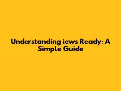 Understanding 'iews Ready': A Simple Guide