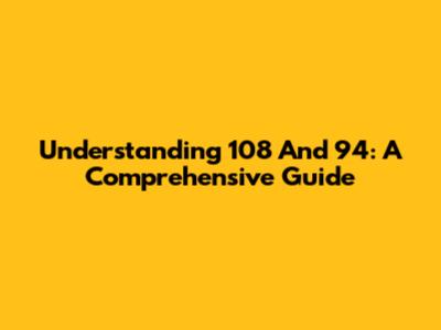 Understanding 108 And 94: A Comprehensive Guide