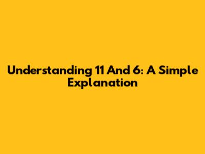 Understanding 11 And 6: A Simple Explanation