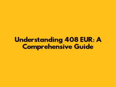 Understanding 408 EUR: A Comprehensive Guide