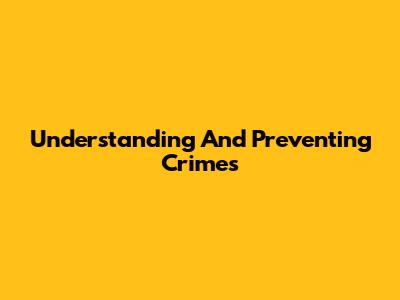 Understanding And Preventing Crimes