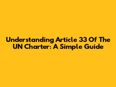 Understanding Article 33 Of The UN Charter: A Simple Guide