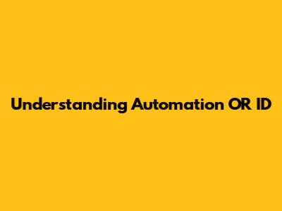 Understanding Automation OR ID