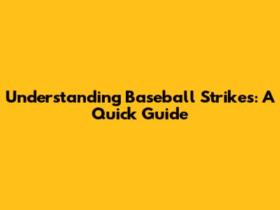 Understanding Baseball Strikes: A Quick Guide
