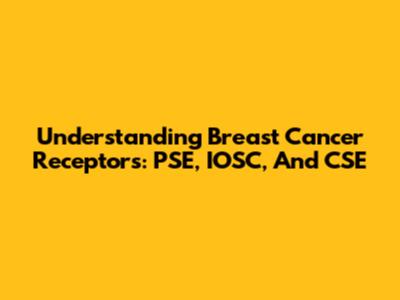 Understanding Breast Cancer Receptors: PSE, IOSC, And CSE