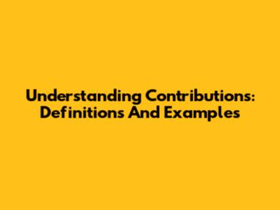 Understanding Contributions: Definitions And Examples