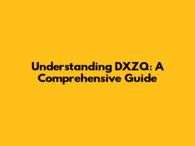 Understanding DXZQ: A Comprehensive Guide