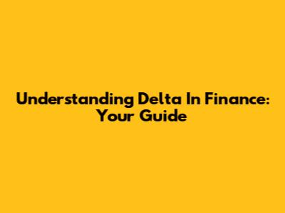Understanding Delta In Finance: Your Guide